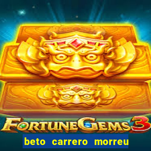 beto carrero morreu por causa do dente